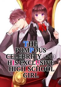 The Pompous Celebrity and His Exclusive High School Girl The Pompous Celebrity and His Exclusive High School Girl